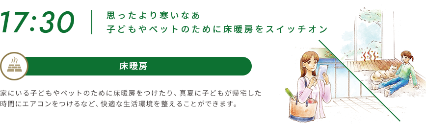 17:30 | 思ったより寒いなあ 子どもやペットのために床暖房をスイッチオン